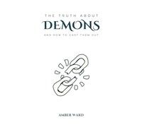 The Truth About Demons: and How to Cast Them Out