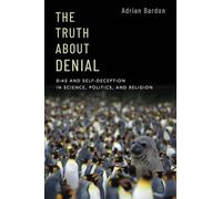 The Truth About Denial – Bias and Self-Deception in Science, Politics, and Religion