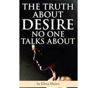 The Truth About Desire No One Talks About: Understanding Female Desire, Attachment, and the Emotional Patterns That Shape Intimacy and Connection