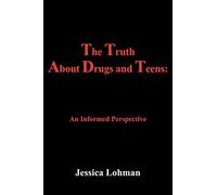 The Truth About Drugs and Teens:: An Informed Perspective