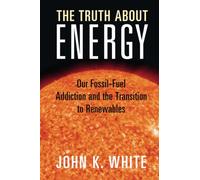 The Truth About Energy: Our Fossil-Fuel Addiction and the Transition to Renewables