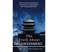 The Truth about Enlightenment: How to Find Egolessness, Nonduality, and Wisdom on the Buddhist Path
