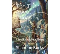 The Truth About Fairies:: A Soul Remembered Guide