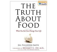 The Truth About Food: What You Eat Can Change Your Life