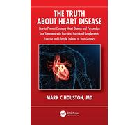 The Truth About Heart Disease: How to Prevent Coronary Heart Disease and Personalize Your Treatment with Nutrition, Nutritional Supplements, Exercise and Lifestyle Tailored to Your Genetics