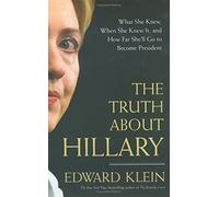 The Truth About Hillary: What She Knew, When She Knew It, And How Far She'll Go To Become President
