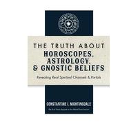 The Truth About Horoscopes, Astrology, & Gnostic Beliefs: Revealing Real Spiritual Channels & Portals