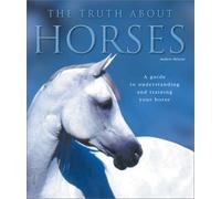 The Truth About Horses: A Guide to Understanding and Training Your Horse