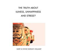 The Truth About Illness, Unhappiness And Stress?