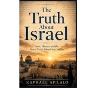 The Truth About Israel: Facts, History and the Moral Truth Behind the Conflict