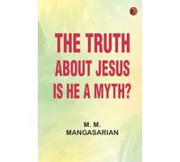 The Truth About Jesus : Is He a Myth?