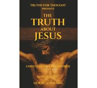 The Truth About Jesus: Unfiltered & Uncensored