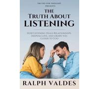 The Truth About Listening: How Listening Heals Relationships, Deepens Love, and Draws You Closer to God