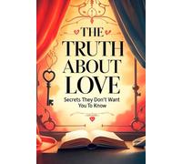 The Truth About Love: Secrets They Don’t Want You to Know