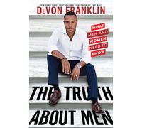 The Truth About Men : What Men and Women Need to Know