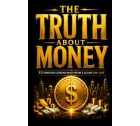 The Truth About Money: 15 Timeless Lessons Most People Learn Too Late