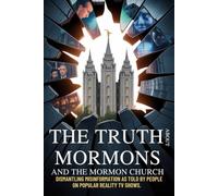 THE TRUTH ABOUT MORMONS AND THE MORMON CHURCH: Dismantling Misinformation as Told on Popular Reality TV Shows