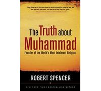 The Truth About Muhammad: Founder of the World's Most Intolerant Religion