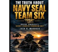 The Truth About Navy SEAL Team Six: Inside America’s Secret Counter-Terrorism Unit (Special Forces)