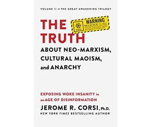 The Truth about Neo-Marxism, Cultural Maoism, and Anarchy: Exposing Woke Insanity in an Age of Disinformation