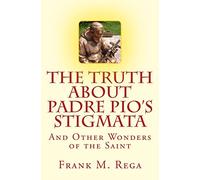The Truth about Padre Pio's Stigmata: and Other Wonders of the Saint