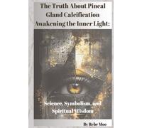 The Truth About Pineal Gland Calcification Awakening the Inner Light: Science, Symbolism, and Spiritual Wisdom
