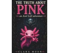 The Truth About Pink: An Axel Lotl Adventure: A Chapter Book For Kids - 8-12