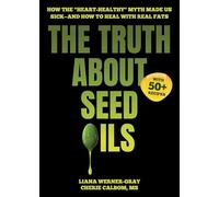 The Truth About Seed Oils: How the "Heart-Healthy" Myth Made Us Sick-and How to Heal with Real Fats