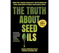 The Truth About Seed Oils: How the "Heart-Healthy" Myth Made Us Sick-and How to Heal with Real Fats