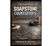 The Truth About Soapstone Countertops: What Every Homeowner Needs to Know About Care, Maintenance, and Restoration