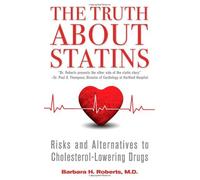 The Truth About Statins: Risks and Alternatives to Cholesterol-Lowering Drugs by Barbara H. Roberts M.D. (2012-04-24)