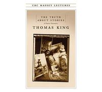 The Truth About Stories: A Native Narrative (The CBC Massey Lectures)