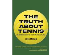 The Truth About Tennis: The Definitive Guide for the Recreational Player