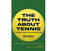 The Truth About Tennis : The Definitive Guide for the Recreational Player