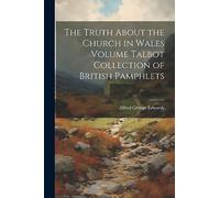 The Truth About the Church in Wales Volume Talbot Collection of British Pamphlets
