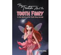 The Truth About the Tooth Fairy: In the Words of the Tooth Fairy Herself