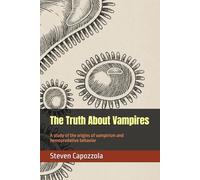 The Truth About Vampires: A study of the origins of vampirism and hemopredative behavior