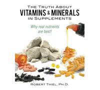 The Truth about Vitamins and Minerals in Supplements: Why real nutrients are best