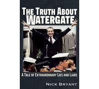 The Truth About Watergate: A Tale of Extraordinary Lies & Liars