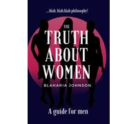 The Truth About Women - A guide for men!: Let the Truth About Women No Longer Be a Mystery