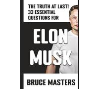 The Truth at Last! 33 Essential Questions for Elon Musk (The 33 Essential Questions Book Series)