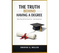 THE TRUTH BEHIND HAVING A DEGREE: What They Did Not Teach You - But Should Have