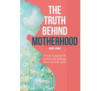 THE TRUTH BEHIND MOTHERHOOD: Your go-to guide for the emotions and challenges that no-one talks about