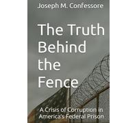 The Truth Behind the Fence:: A Crisis of Corruption in America’s Federal Prison (Behind the Fences)