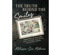 The Truth Behind the Smiles: Suppression, the Silent Killer How to Find Hope, Never Give Up, and Cultivate Resiliency