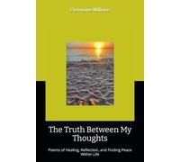 The Truth Between My Thoughts: Poems of Healing, Reflection, and Finding Peace Within Life