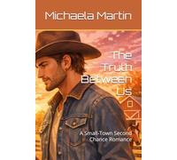 The Truth Between Us: A Small-Town Second Chance Romance
