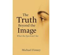 The Truth Beyond The Image What The Eyes Can't See