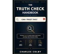 The Truth Check Handbook: Practical OSINT to Verify People, Spot Scams, and Make Safer Decisions Online (The Truth Check Guides)