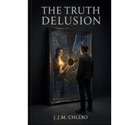 The Truth Delusion: The Manufacturing of Reality